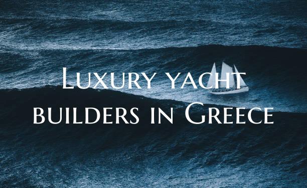 Luxury yacht builders in Gre...